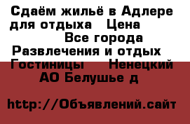 Сдаём жильё в Адлере для отдыха › Цена ­ 550-600 - Все города Развлечения и отдых » Гостиницы   . Ненецкий АО,Белушье д.